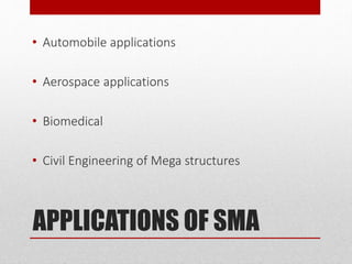 APPLICATIONS OF SMA
• Automobile applications
• Aerospace applications
• Biomedical
• Civil Engineering of Mega structures
 