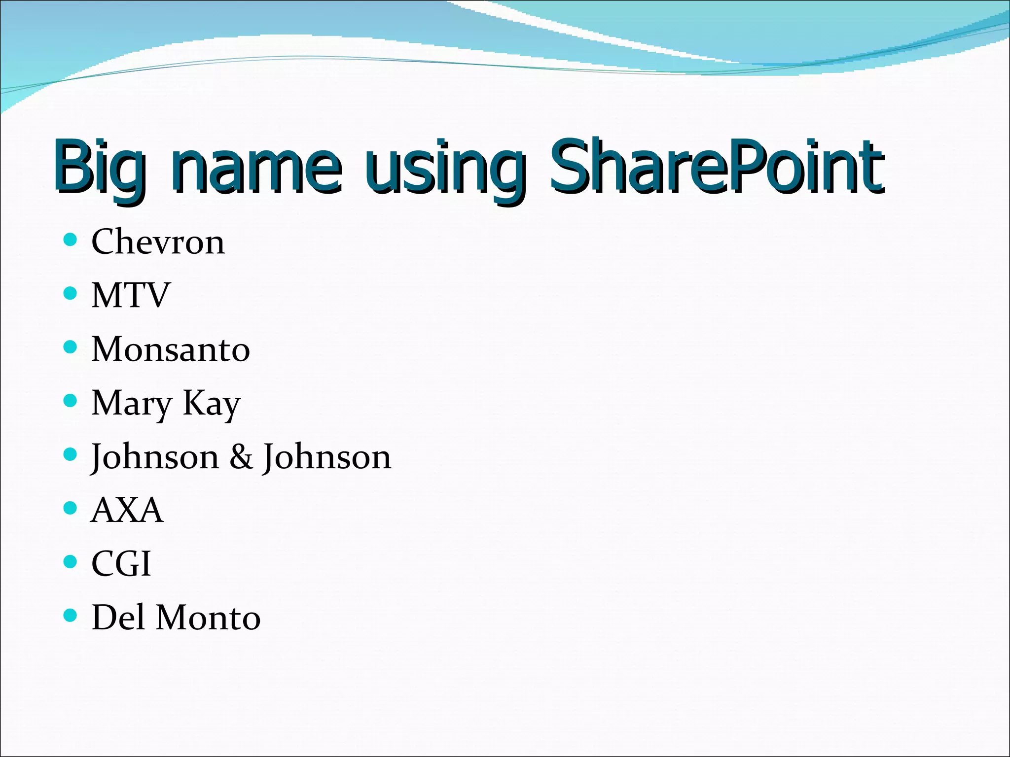 Big name using SharePoint Chevron MTV Monsanto Mary Kay Johnson & Johnson AXA CGI Del Monto 