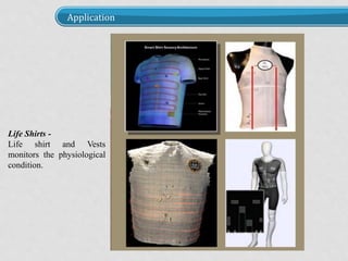 Application
Life Shirts -
Life shirt and Vests
monitors the physiological
condition.
 