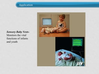 Application
Sensory Baby Vests-
Monitors the vital
functions of infants
and youth
 