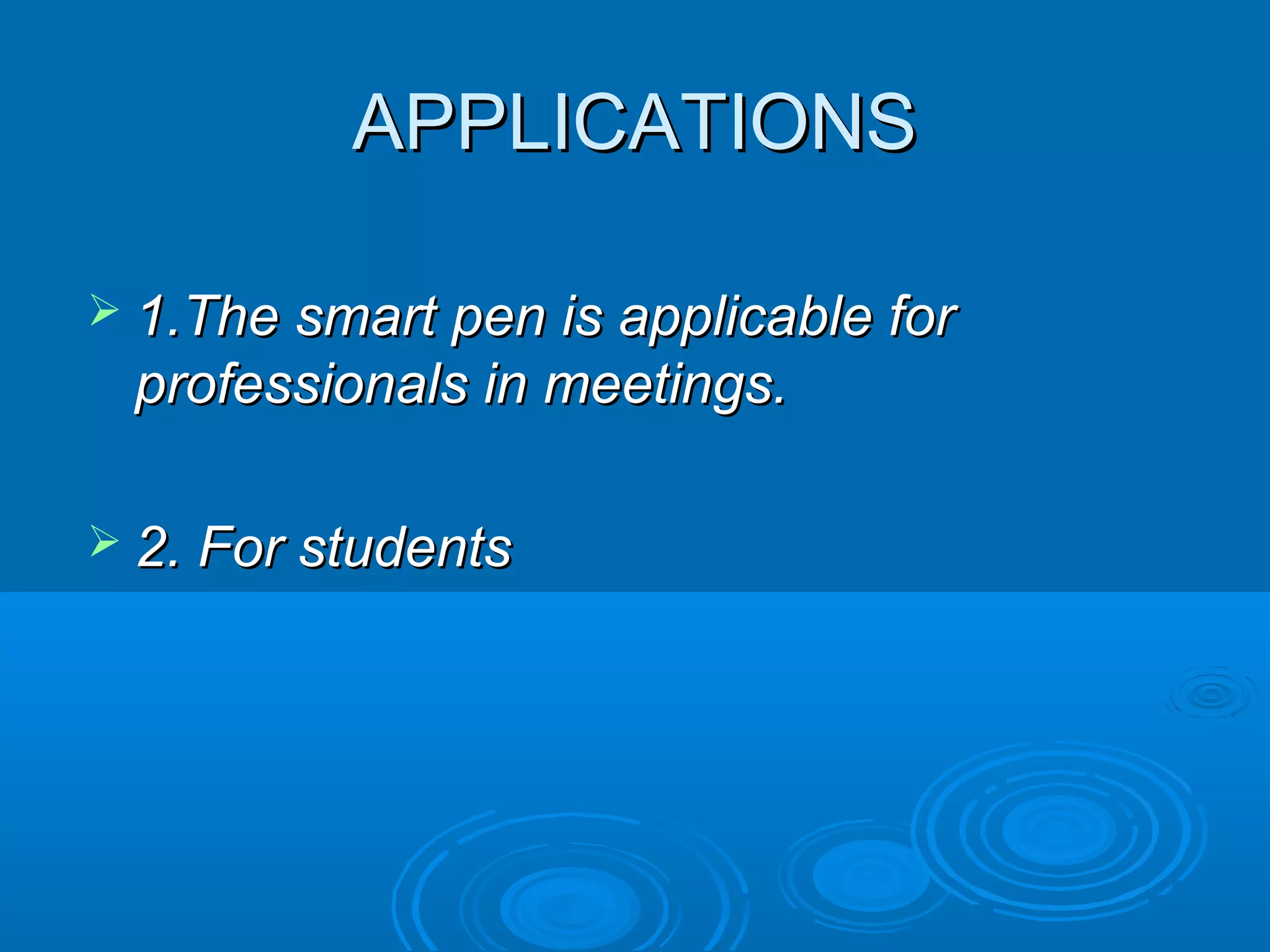 APPLICATIONS

 1.The smart pen is applicable for
 professionals in meetings.

 2. For students
 