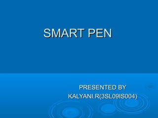 SMART PEN



      PRESENTED BY
   KALYANI.R(3SL09IS004)
 