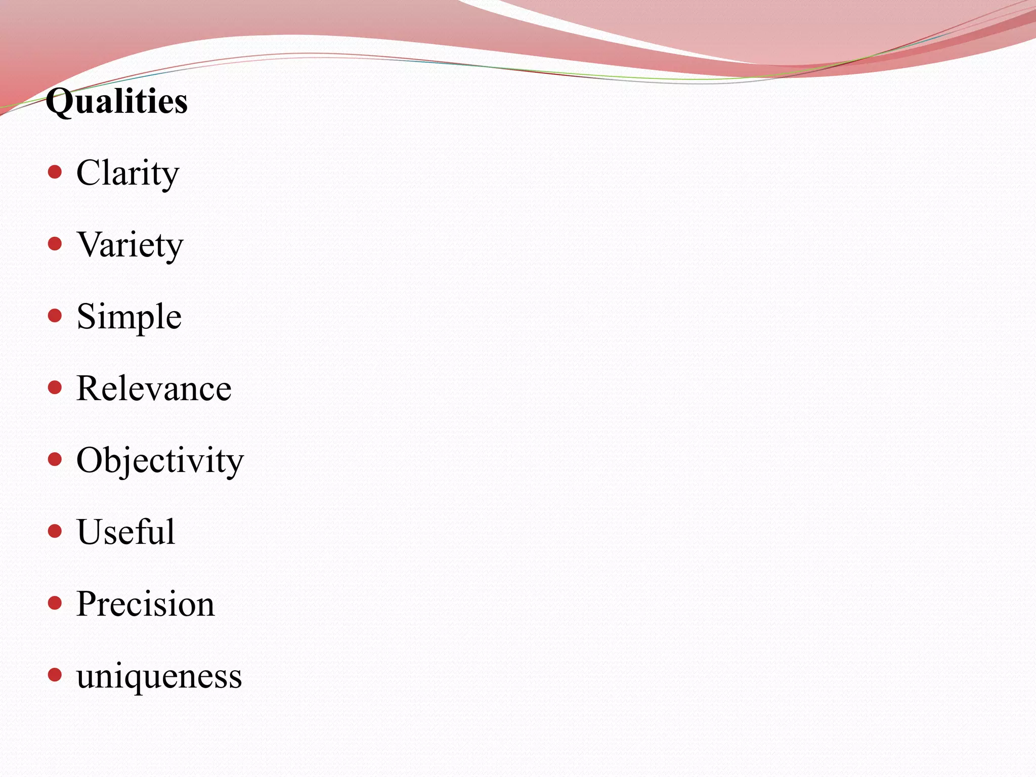 Qualities
 Clarity
 Variety
 Simple
 Relevance
 Objectivity
 Useful
 Precision
 uniqueness
 