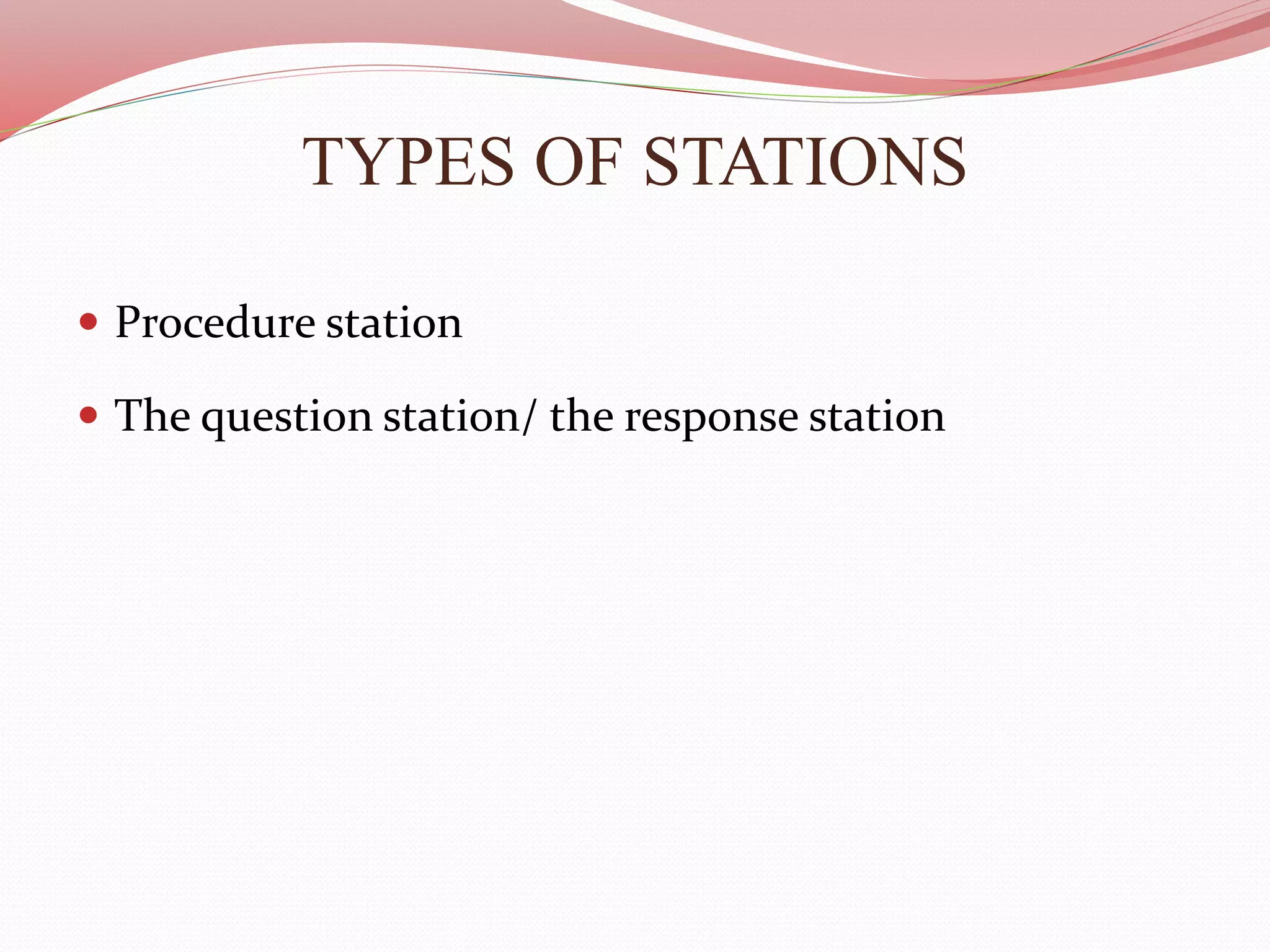 TYPES OF STATIONS
 Procedure station
 The question station/ the response station
 