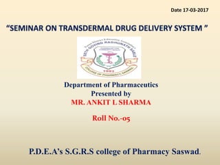 Department of Pharmaceutics
Presented by
MR. ANKIT L SHARMA
Roll No.-05
P.D.E.A’s S.G.R.S college of Pharmacy Saswad.
Date 17-03-2017
 