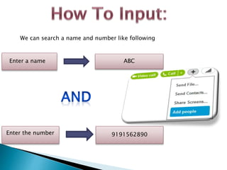 Enter a name ABC
We can search a name and number like following
Enter the number 9191562890
 