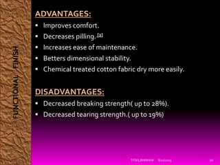 ADVANTAGES:
 Improves comfort.
 Decreases pilling. [2]
 Increases ease of maintenance.
 Betters dimensional stability.
 Chemical treated cotton fabric dry more easily.
DISADVANTAGES:
 Decreased breaking strength( up to 28%).
 Decreased tearing strength.( up to 19%)
8/21/2015TIT&S,BHIWANI 20
FUNCTIONALFINISH
 