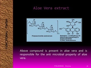 Aloe Vera extract
8/21/2015TIT&S,BHIWANI 30
Above compound is present in aloe vera and is
responsible for the anti microbial property of aloe
vera.
FUNCTIONALFINISH
 