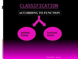 CLASSIFICATION
ACCORDING TO FUNCTION
Aesthetic
finishes
Functional
finishes
8/21/2015 4TIT&S,BHIWANI
 