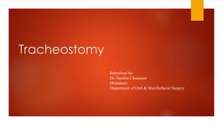 Tracheostomy
Submitted by-
Dr. Vandita Chaurasia
(Resident)
Department of Oral & Maxillofacial Surgery
 