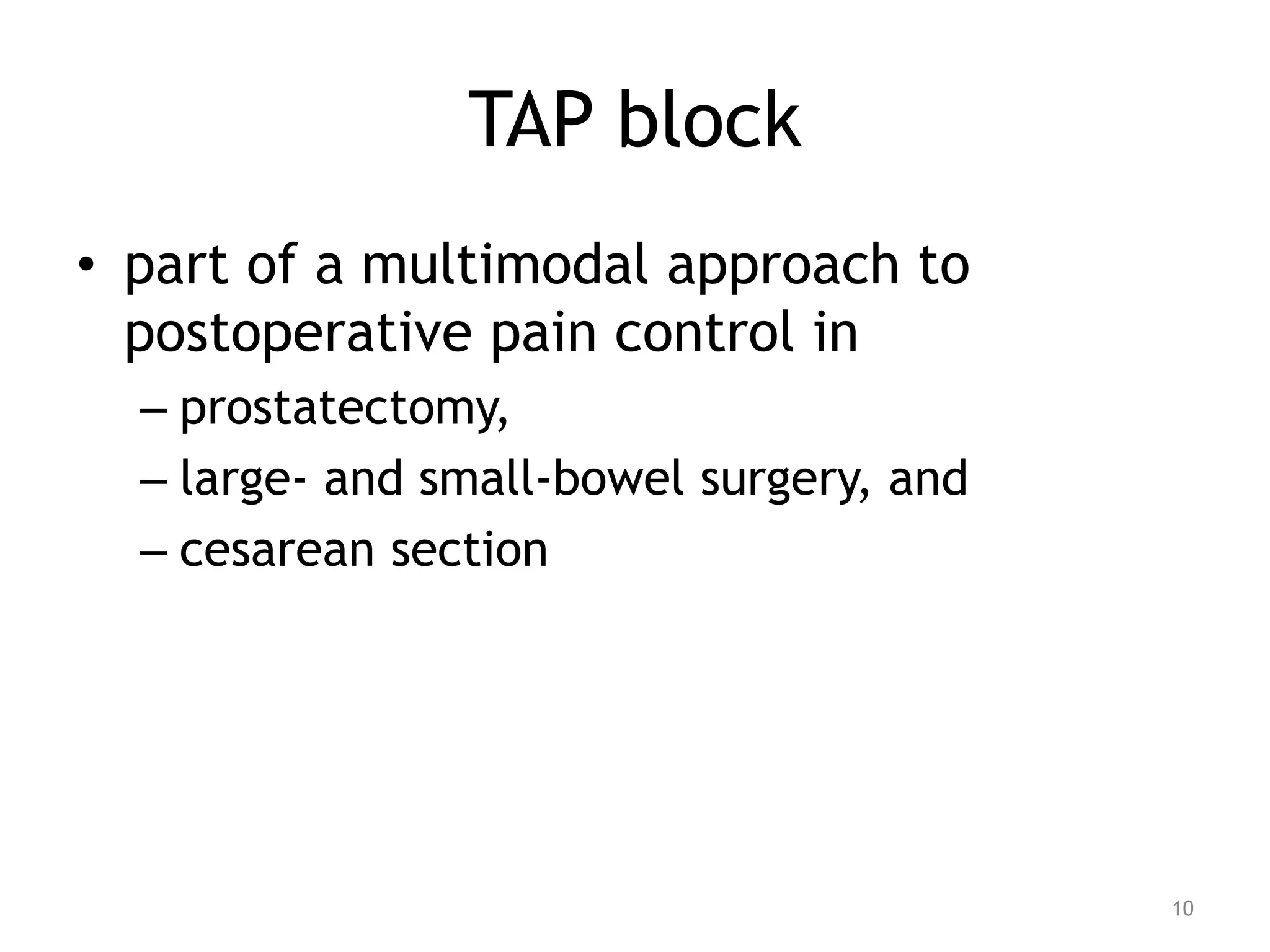 TAP block
• part of a multimodal approach to
postoperative pain control in
– prostatectomy,
– large- and small-bowel surgery, and
– cesarean section
10
 