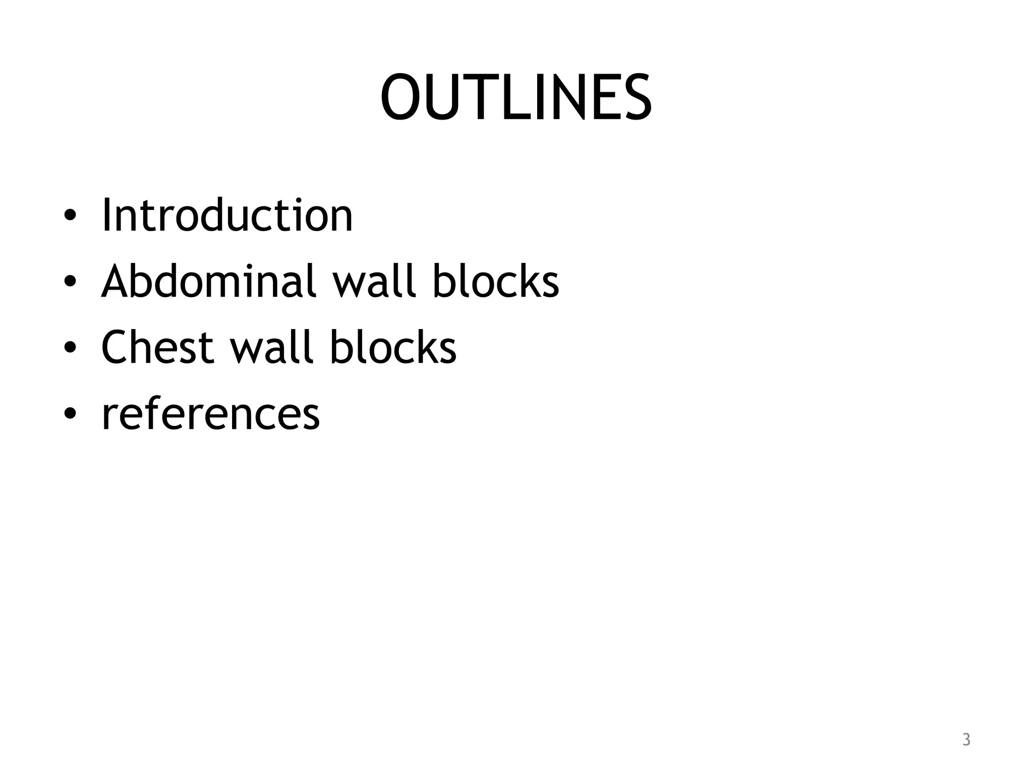OUTLINES
• Introduction
• Abdominal wall blocks
• Chest wall blocks
• references
3
 