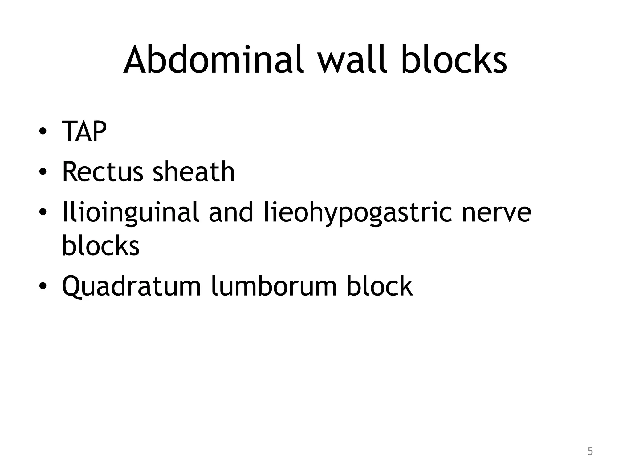Abdominal wall blocks
• TAP
• Rectus sheath
• Ilioinguinal and Iieohypogastric nerve
blocks
• Quadratum lumborum block
5
 