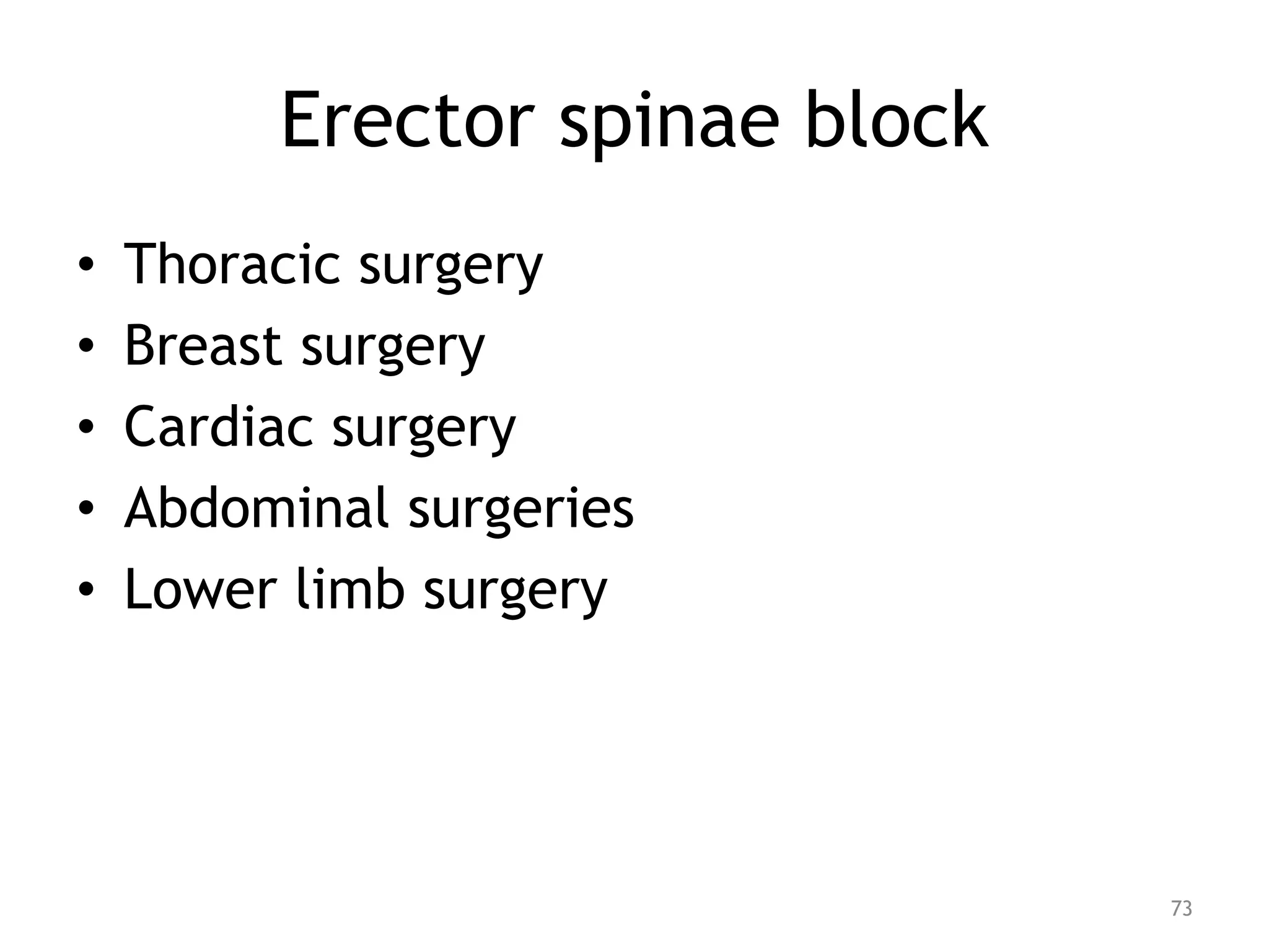 Erector spinae block
• Thoracic surgery
• Breast surgery
• Cardiac surgery
• Abdominal surgeries
• Lower limb surgery
73
 