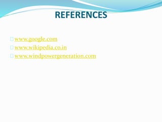 REFERENCES
www.google.com
www.wikipedia.co.in
www.windpowergeneration.com
 
