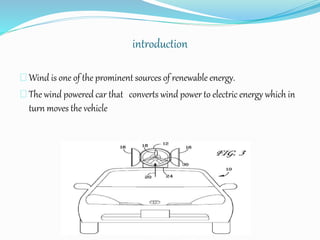 introduction
Wind is one of the prominent sources of renewable energy.
The wind powered car that converts wind power to electric energy which in
turn moves the vehicle
 