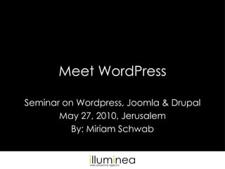 Meet WordPress Seminar on Wordpress, Joomla & Drupal May 27, 2010, Jerusalem By: Miriam Schwab 