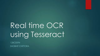 Real time OCR
using Tesseract
12BCE094
SHOBHIT CHITTORA
 