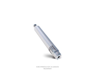 SUBCUTANEOUS ICD'S & LEADLESS
PACEMAKER
 