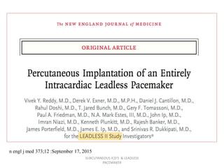 SUBCUTANEOUS ICD'S & LEADLESS
PACEMAKER
n engl j med 373;12 :September 17, 2015
 