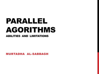 PARALLEL
AGORITHMS
ABILITIES AND LIMITATIONS
MURTADHA AL-SABBAGH
 
