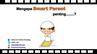 Mengapa Smart Parent
penting........?
Dokter Vivi Dokter Parenting
dokter_vivi
www.doktervivi.com
Pembicara Parenting
 