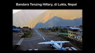 Bandara Tenzing Hillary, di Lukla, Nepal
 