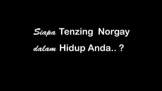 Tenzing Norgay
Hidup Anda.. ?
 