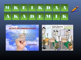 E
M K E I K D A A
A K A D M I K
 