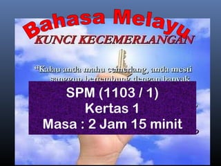 SPM (1103 / 1)
Kertas 1
Masa : 2 Jam 15 minit
 