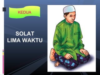 KEDUA
SOLAT
LIMA WAKTU
 
