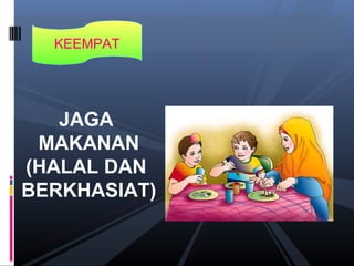 JAGA
MAKANAN
(HALAL DAN
BERKHASIAT)
KEEMPAT
 