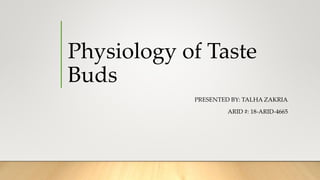 Physiology of Taste
Buds
PRESENTED BY: TALHA ZAKRIA
ARID #: 18-ARID-4665
 