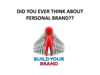 DID YOU EVER THINK ABOUT
    PERSONAL BRAND??
 