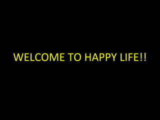 WELCOME TO HAPPY LIFE!!
 