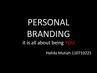 PERSONAL
BRANDING
it is all about being YOU
Halida Mutiah 110710225
 