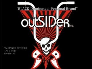 “BLACK-Dominated- Personal Brand”
“By: HANDZ_OUTSIDER
F.Psi UNAIR
110810193
 
