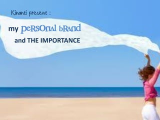 Kinanti present :

my   PERSONAL BRAND
 and THE IMPORTANCE
 
