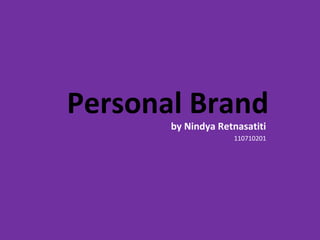 Personal Brand
by Nindya Retnasatiti
110710201
 