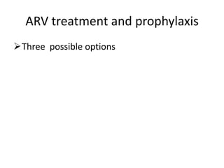 ARV treatment and prophylaxis
Three possible options

 