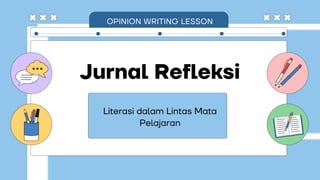 Jurnal Refleksi
Literasi dalam Lintas Mata
Pelajaran
OPINION WRITING LESSON
 