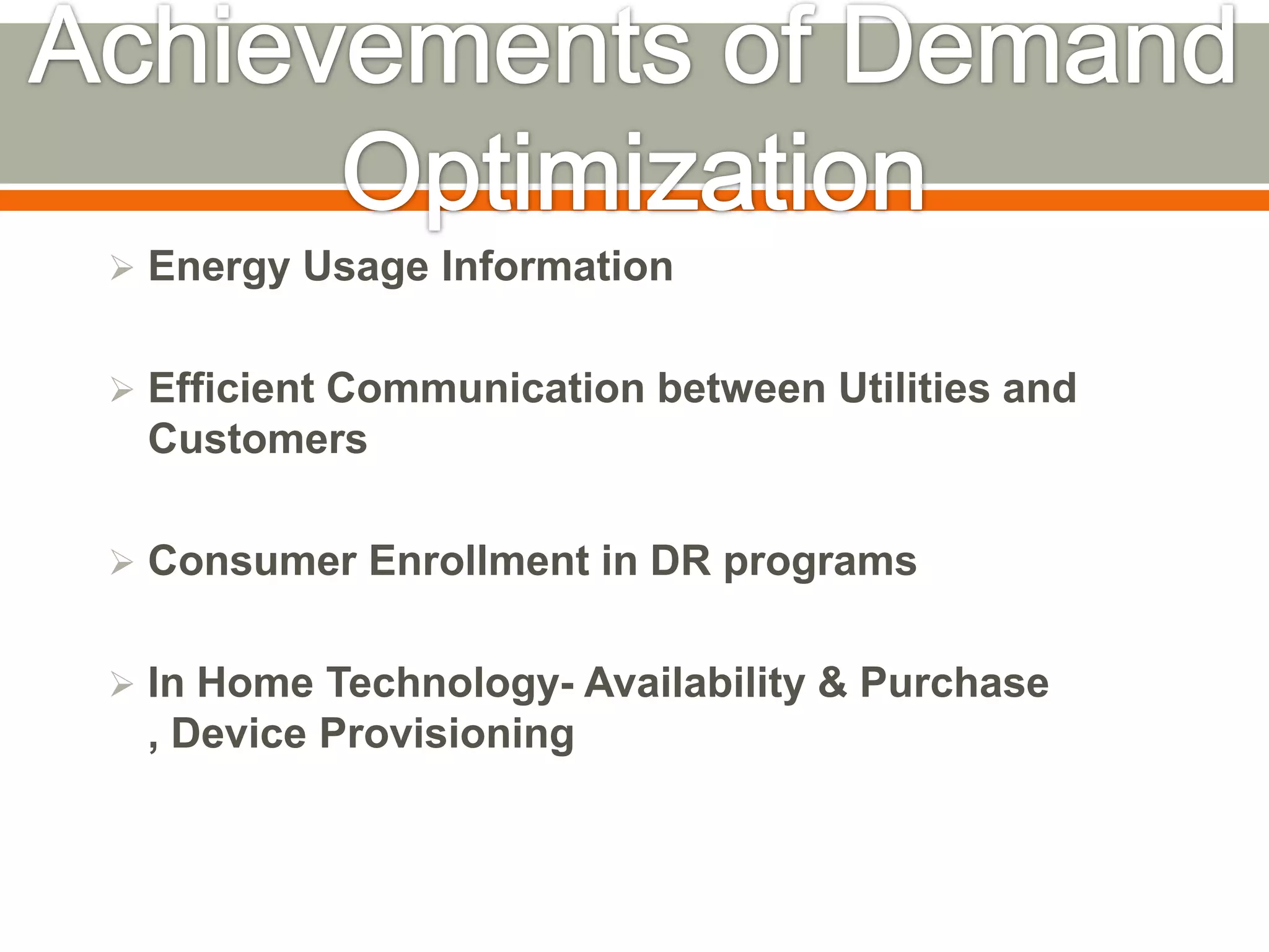  Energy Usage Information
 Efficient Communication between Utilities and

Customers
 Consumer Enrollment in DR programs
 In Home Technology- Availability & Purchase

, Device Provisioning

 