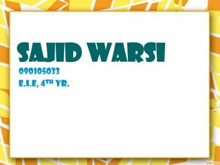 SAJID WARSI
090105033
E.I.E, 4th Yr.
 