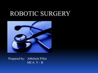 ROBOTIC SURGERY




Prepared by: Abhilash Pillai
             MCA V - B
 
