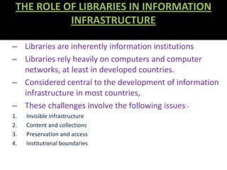 THE ROLE OF LIBRARIES IN INFORMATION
INFRASTRUCTURE
– Libraries are inherently information institutions
– Libraries rely h...