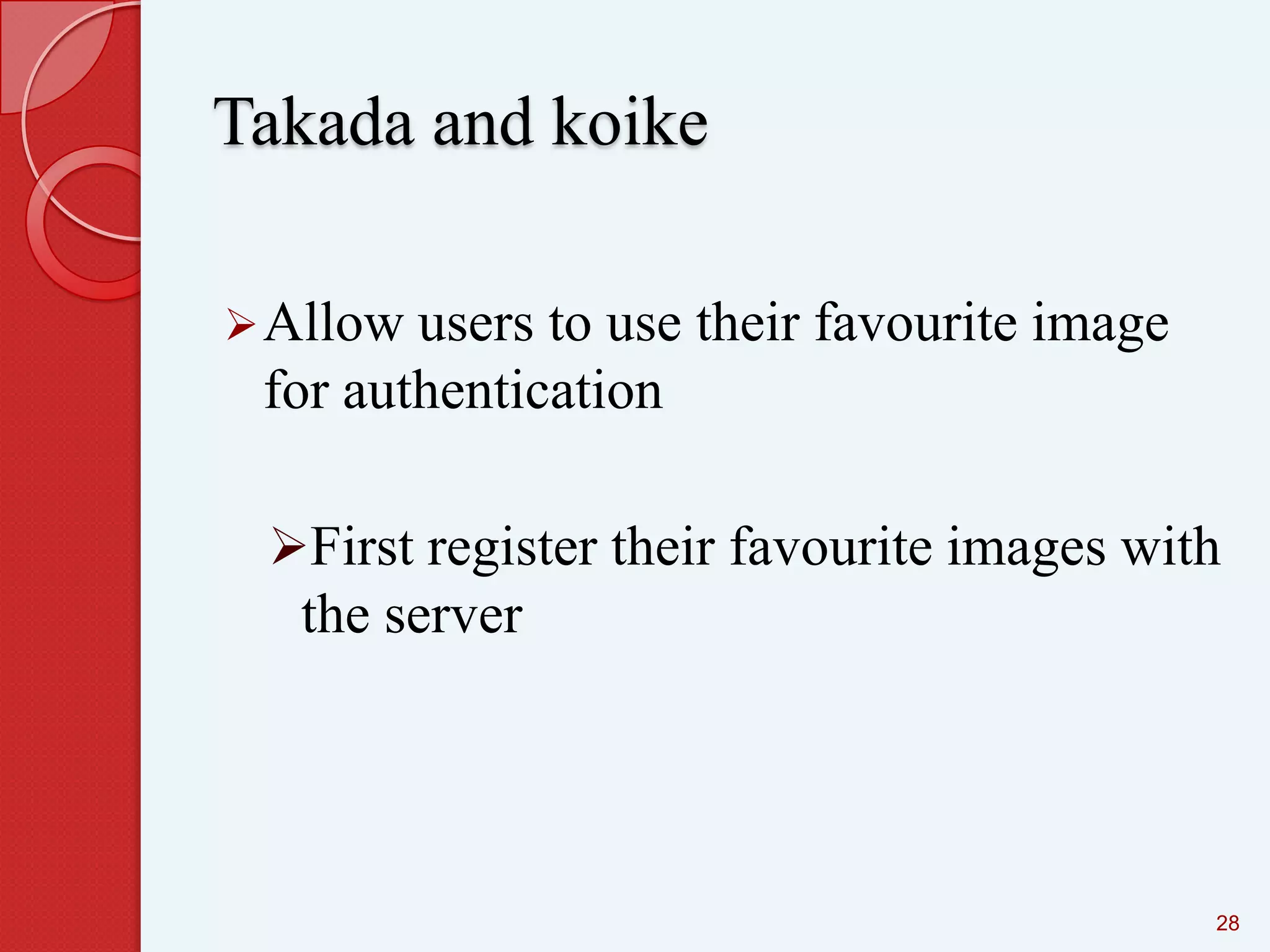 Takada and koike
 Allow

users to use their favourite image
for authentication
First register their favourite images with

the server

28

 