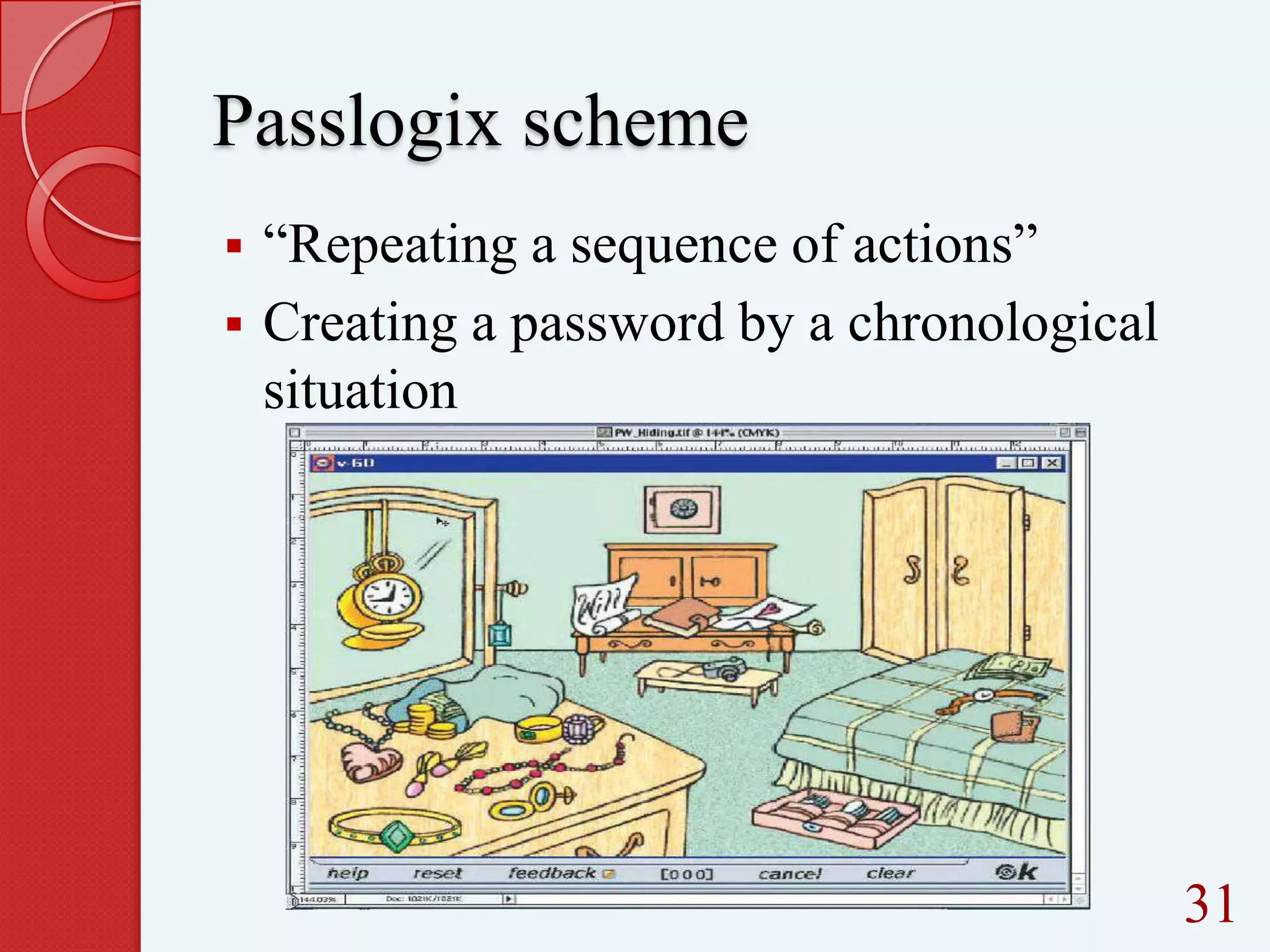 Passlogix scheme



“Repeating a sequence of actions”
Creating a password by a chronological
situation

31

 