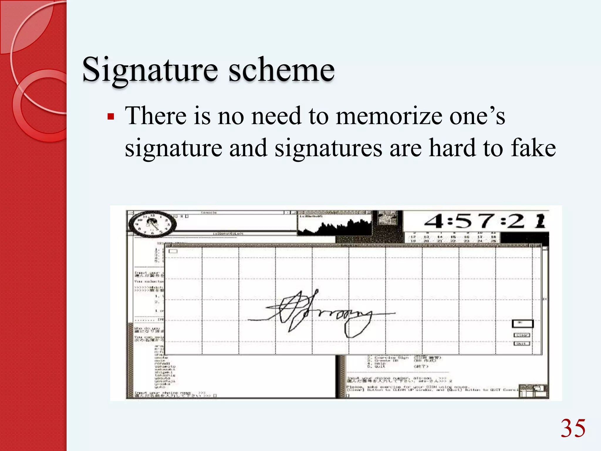 Signature scheme


There is no need to memorize one’s
signature and signatures are hard to fake

35

 