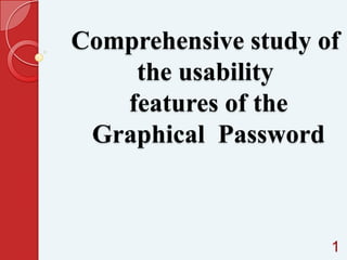 Comprehensive study of
the usability
features of the
Graphical Password

1

 