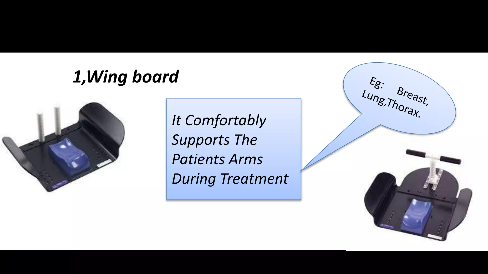 1,Wing board 
It Comfortably 
Supports The 
Patients Arms 
During Treatment 
 